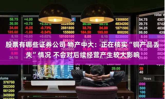 股票有哪些证券公司 物产中大：正在核实“铜产品丢失”情况 不会对后续经营产生较大影响