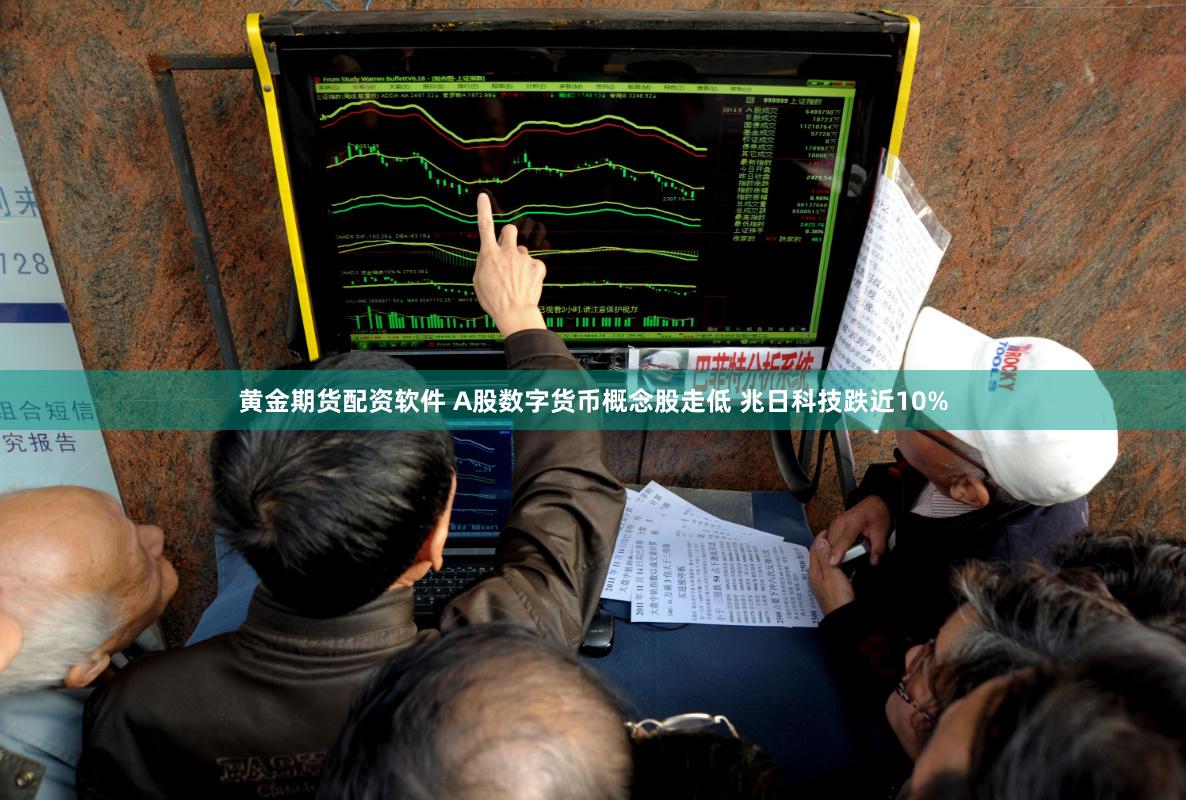 黄金期货配资软件 A股数字货币概念股走低 兆日科技跌近10%