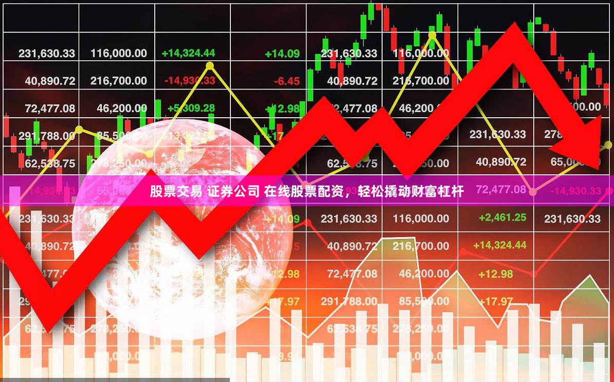 股票交易 证券公司 在线股票配资，轻松撬动财富杠杆
