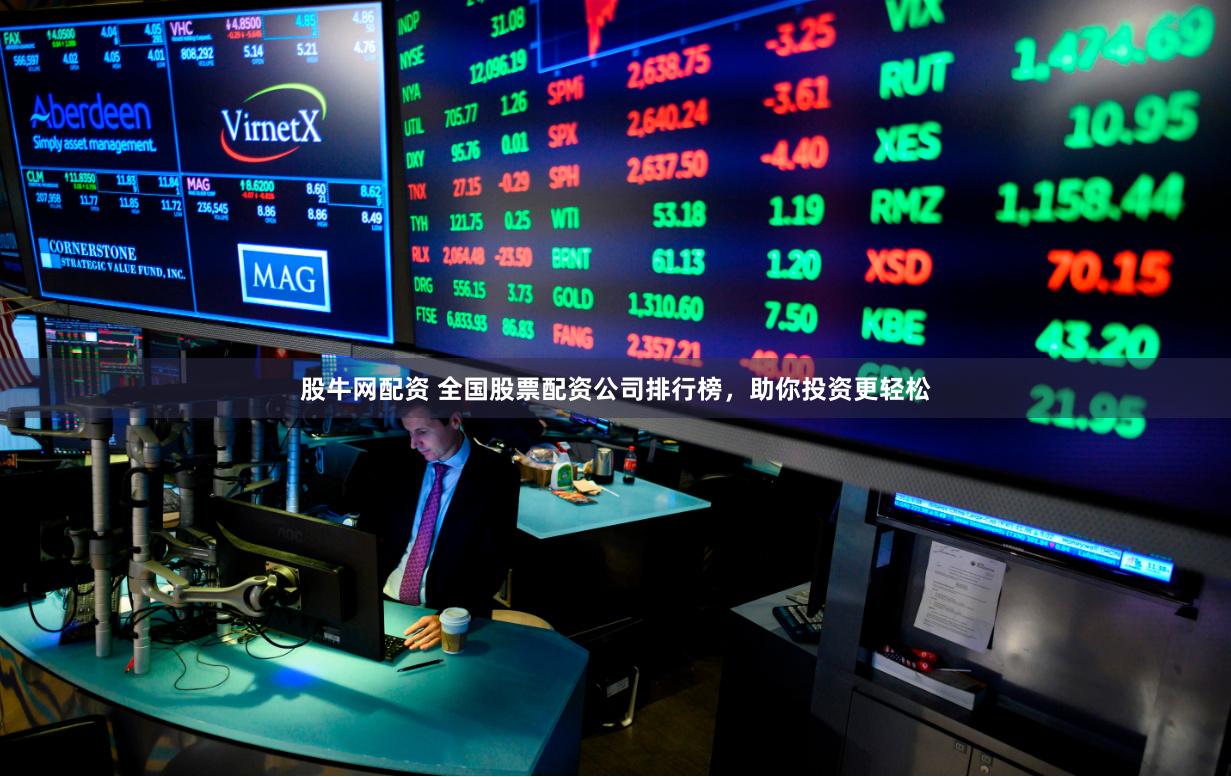 股牛网配资 全国股票配资公司排行榜，助你投资更轻松