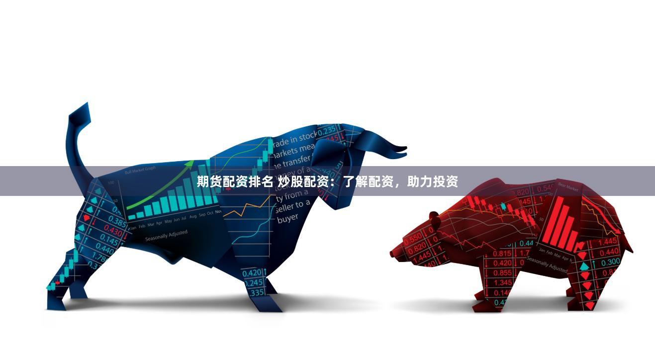 期货配资排名 炒股配资：了解配资，助力投资