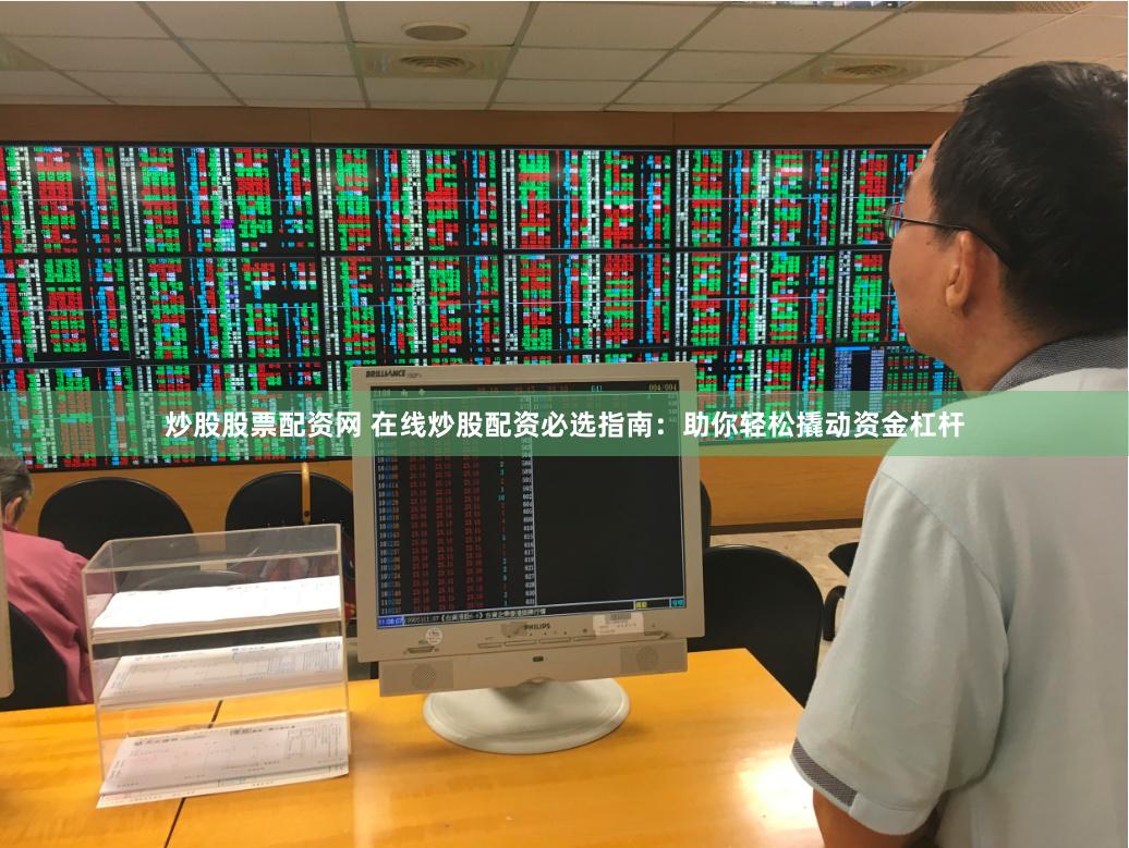 炒股股票配资网 在线炒股配资必选指南：助你轻松撬动资金杠杆