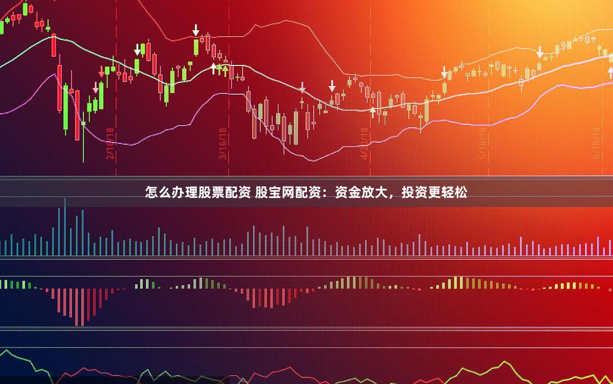 怎么办理股票配资 股宝网配资：资金放大，投资更轻松