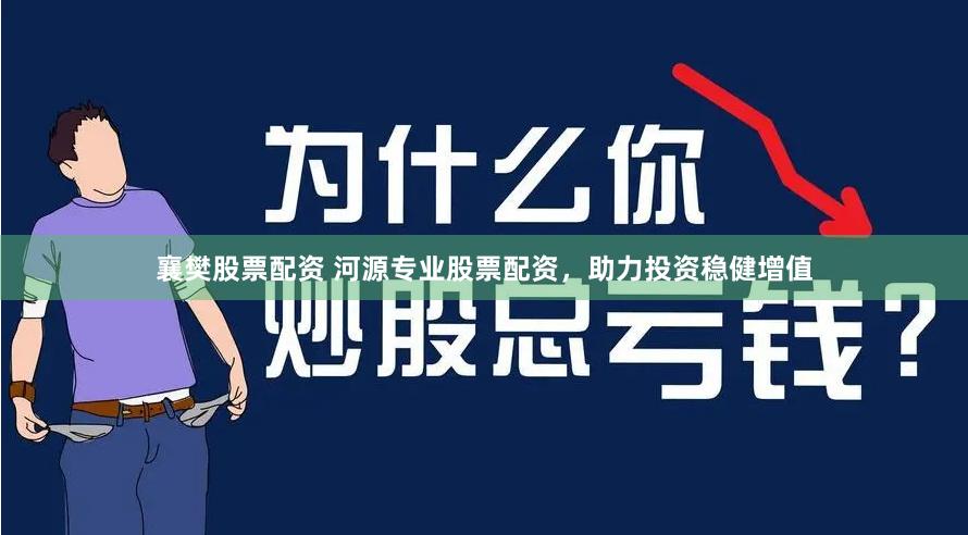 襄樊股票配资 河源专业股票配资，助力投资稳健增值